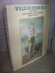 William Henry Hunt (1790-1864) : life and work, with a catalogue / John Witt.