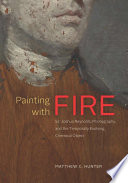 Painting with fire : Sir Joshua Reynolds, photography, and the temporally evolving chemical object / Matthew Hunter.