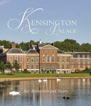 Kensington Palace : art, architecture and society / Tracy Borman [and 5 others] ; edited by Olivia Fryman ; with a foreword by David Starkey.