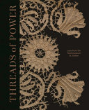 Threads of power : lace from the Textilmuseum St. Gallen / edited by Emma Cormack and Michele Majer.