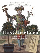 This other Eden : seven great gardens and three hundred years of English history / Andrea Wulf and Emma Gieben-Gamal.