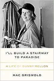 I'll build a stairway to paradise : a life of Bunny Mellon / Mac Griswold.