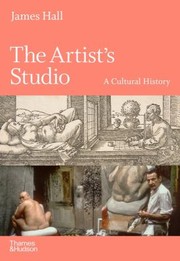 The artist's studio : a cultural history / James Hall.