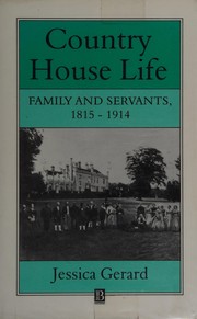 Country house life : family and servants, 1815-1914 / Jessica Gerard.