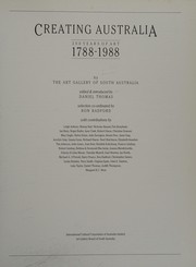 Creating Australia : 200 years of art, 1788-1988 / by The Art Gallery of South Australia ; edited & introduced by Daniel Thomas, selection co-ordinated by Ron Radford with contributions by Leigh Astbury ... [et al.]