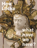 Hew Locke : what have we here? / Hew Locke, Isabel Seligman and Indra Khanna.