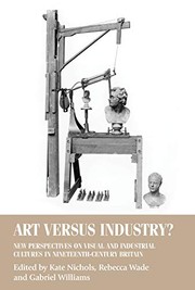 Art versus industry? : new perspectives on visual and industrial cultures in nineteenth-century Britain / edited by Kate Nichols, Rebecca Wade and Gabriel Williams.