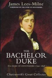 The bachelor duke : a life of William Spencer Cavendish, 6th Duke of Devonshire, 1790-1858 / James Lees-Milne.