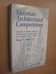 Victorian architectural competitions : an index to British and Irish architectural competitions in The Builder, 1843-1900 / Roger H. Harper ; foreword by Sir John Summerson.