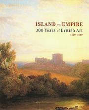 Island to empire : 300 years of British art, 1550-1850 : paintings, watercolours, drawings, sculptures from the collection of the Art Gallery of South Australia, Adelaide / Ron Radford.