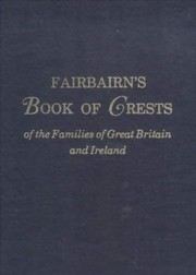 Fairbairn's book of crests of the families of Great Britain and Ireland.