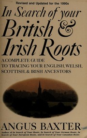 In search of your British & Irish roots : a complete guide to tracing your English, Welsh, Scottish, & Irish ancestors / Angus Baxter.