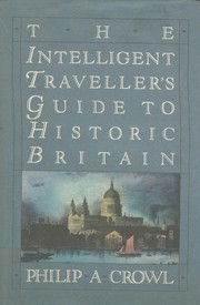 The intelligent traveller's guide to historic Britain : England, Wales, the Crown Dependencies / Philip A. Crowl ; foreword by John Julius Norwich.