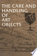 The care and handling of art objects : practices in the Metropolitan Museum of Art / by Marjorie Shelley, with contributions by members of the curatorial and conservation departments of The Metropolitan Museum of Art ; illustrations by Helmut Nickel.