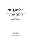 Sun gardens : Victorian photograms / by Anna Atkins ; text by Larry J. Schaaf ; organized by Hans P. Kraus, Jr.