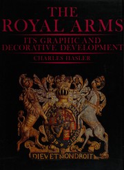 The Royal Arms, its graphic and decorative development : an essay on the development of Britain's Royal Arms in terms of graphic and decorative design, together with references and notes on the cross-links with versions in three dimensions, and in turn their transformation into flat graphic form / Charles Hasler.