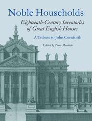 Noble households : eighteenth-century inventories of great English houses : a tribute to John Cornforth / edited by Tessa Murdoch ; inventories transcribed by Candace Briggs and Laurie Lindey.