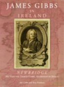 James Gibbs in Ireland : Newbridge, his villa for Charles Cobbe, Archibishop of Dublin / Alec Cobbe and Terry Friedman.