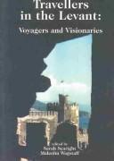 Travellers in the Levant : voyagers and visionaries / edited by Sarah Searight and Malcolm Wagstaff.