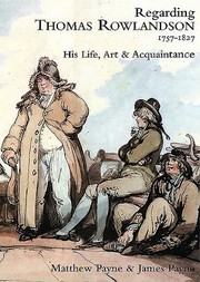 Regarding Thomas Rowlandson, 1757-1827 : his life, art & acquaintance / Matthew Payne & James Payne.