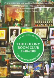 Colony Room Club, 1948-2008 : a history of Bohemian Soho / by Sophie Parkin.