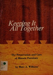 Keeping it all together : the preservation and care of historic furniture / by Marc A. Williams.