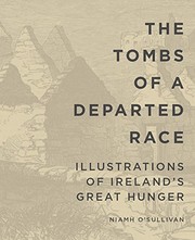 The Tombs of a departed race : illustrations of Ireland's great hunger / Niamh O'Sullivan.