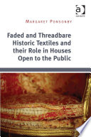 Ponsonby, Margaret, 1952- author. Faded and threadbare historic textiles and their role in houses open to the public /