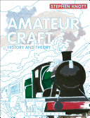 Amateur craft : history and theory / Stephen Knott.