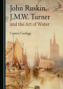 John Ruskin, J.M.W. Turner and the art of water / Carmen Casaliggi.