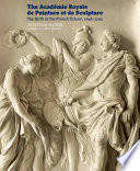 The Académie royale de peinture et de sculpture : the birth of the French school, 1648-1793 / Christian Michel ; translation by Chris Miller.