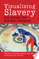 Visualising slavery : art across the African diaspora / edited by Celeste-Marie Bernier and Hannah Durkin.