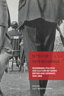 Sites of interchange : modernism, politics and culture between Britain and Germany, 1919-1955 / editor, Lucy Wasensteiner.