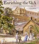 Enriching the V&A : a collection of collections (1862-1914) / Julius Bryant.