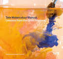 Tate watercolour manual : lessons from the great masters / Tony Smibert and Joyce H. Townsend.