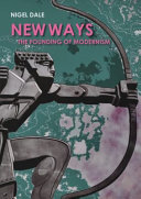 New ways : the founding of modernism / Nigel Dale.