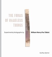 The forms of nameless things : experimental photographs by William Henry Fox Talbot / Geoffrey Batchen.