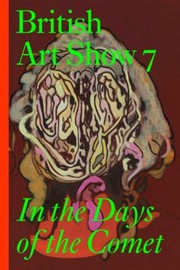 British Art Show. 7 : In the days of the comet / [curated by] Lisa Le Feuvre and Tom Morton.