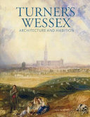 Turner's Wessex : architecture and ambition / Ian Warrell.