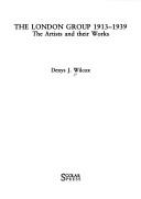 The London Group, 1913-1939 : the artists and their works / Denys J. Wilcox.