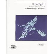 Cyanotype : the history, science and art of photographic printing in Prussian blue / Mike Ware.