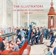 The illustrators : the British art of illustration, 1870-2010 / [written and researched by David Wootton, with additional research by Amy Cox ; edited by Catherine Andrews, Fiona Nickerson and David Wootton].