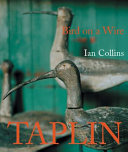 Bird on a wire : the life and art of Guy Taplin / Ian Collins ; location photography: Andrew Montgomery ; art photography: Robert Cotton.