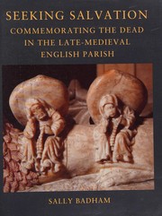 Seeking salvation : commemorating the dead in the late-Medieval English parish / Sally Badham ; with photography by C.B. Newham.