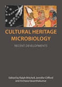 Cultural heritage microbiology : recent developments / edited by Ralph Mitchell, Jennifer Clifford and Archana Vasanthakumar.