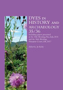 Dyes in History and Archaeology 35/36 : including papers presented at the 35th meeting held at Pisa, Italy, 6-8 October 2016 and the 36th meeting at Hampton Court, UK, 26-28 October 2017 / edited by Jo Kirby ; with the assistance of Christopher J. Cooksey [and six others].