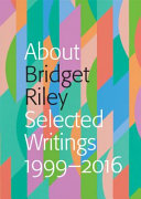 About Bridget Riley : selected writings 1999-2016 / essays by Michael Bracewell and [16 others] ; edited by Doro Globus and Karsten Schubert.