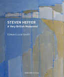 Steven Heffer : a very British Modernist / Edward Lucie-Smith.