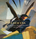 A new era : Scottish modern art, 1900-1950 / edited by Alice Strang.