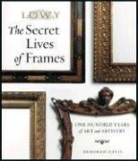 The secret lives of frames : one hundred years of art and artistry / Deborah Davis ; photographs by Gerardo Somoza.